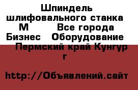   Шпиндель шлифовального станка 3М 182. - Все города Бизнес » Оборудование   . Пермский край,Кунгур г.